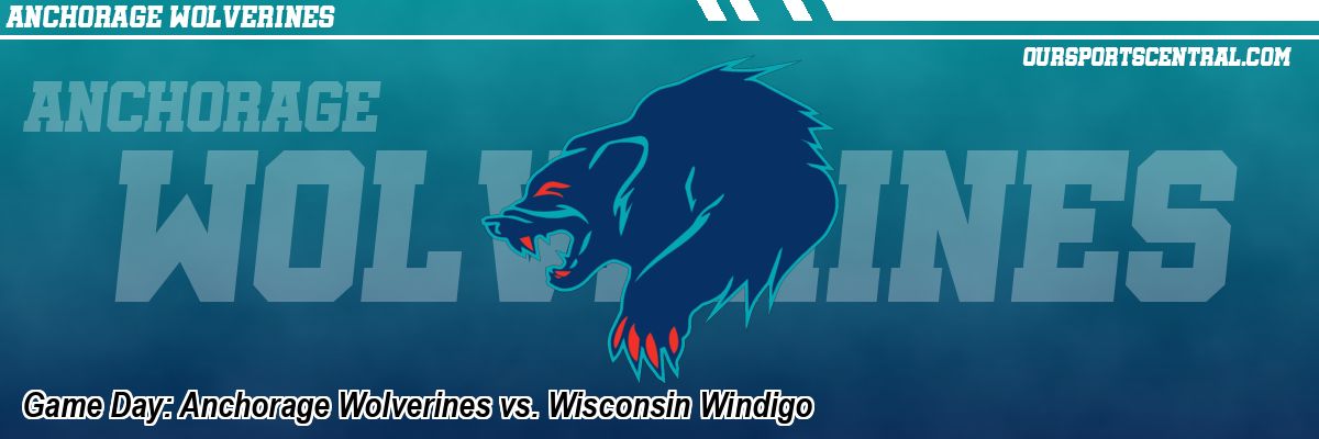 Game Day: Anchorage Wolverines vs. Wisconsin Windigo