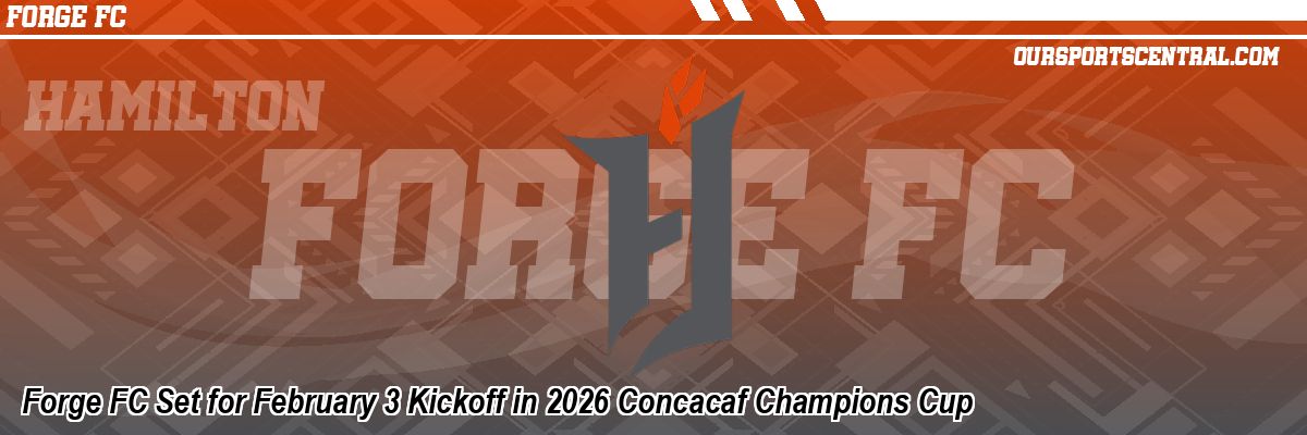 Forge FC Set for February 3 Kickoff in 2026 Concacaf Champions Cup