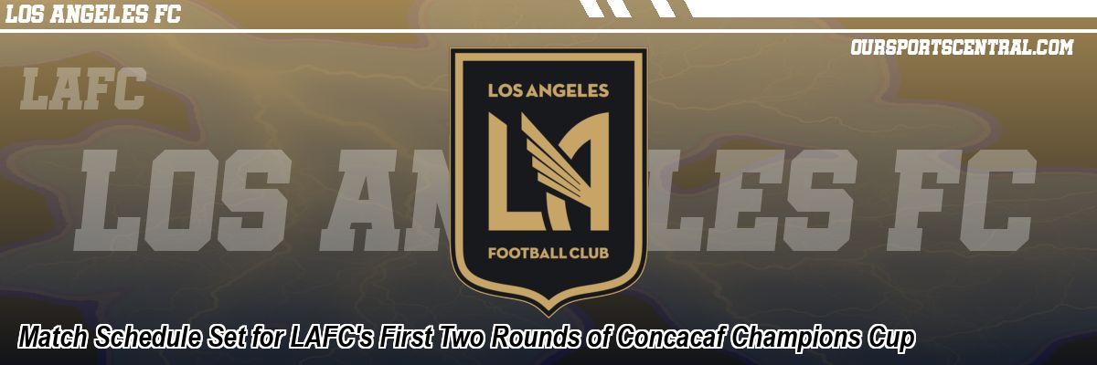Match Schedule Set for LAFC's First Two Rounds of Concacaf Champions Cup