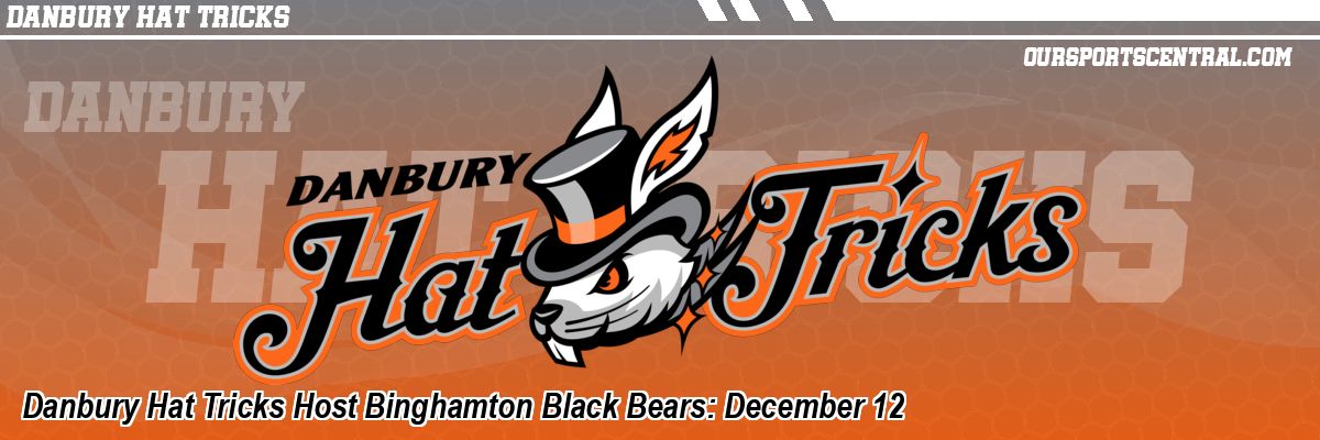 Danbury Hat Tricks Host Binghamton Black Bears: December 12