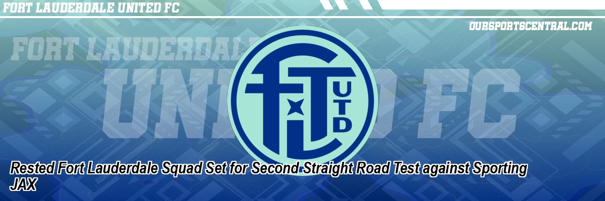 Rested Fort Lauderdale Squad Set for Second Straight Road Test against Sporting JAX
