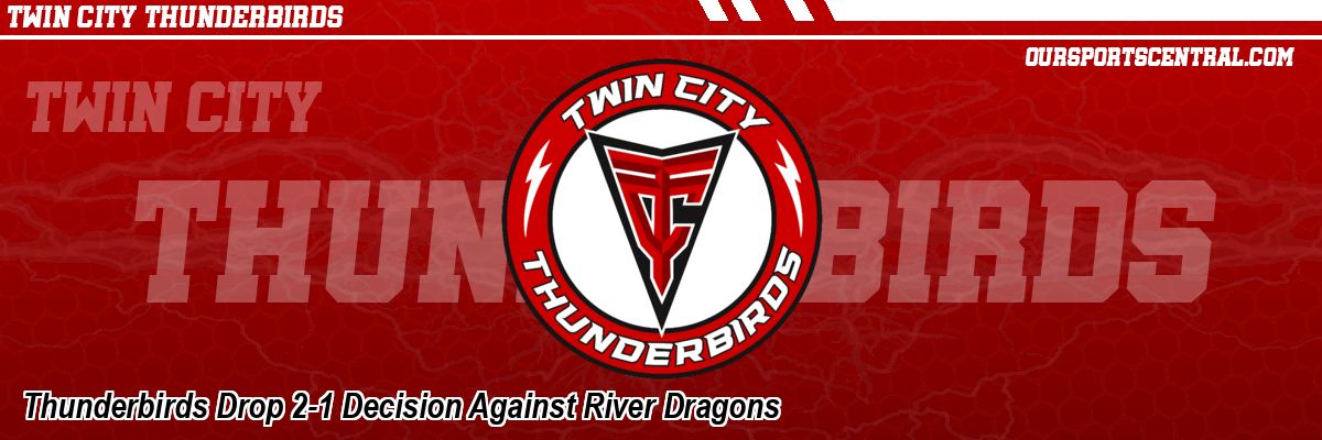 Thunderbirds Drop 2-1 Decision Against River Dragons