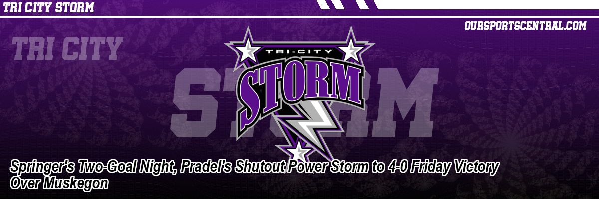 Springer's Two-Goal Night, Pradel's Shutout Power Storm to 4-0 Friday Victory Over Muskegon