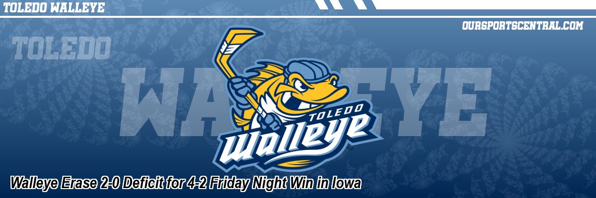 Walleye Erase 2-0 Deficit for 4-2 Friday Night Win in Iowa