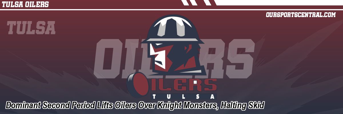 Dominant Second Period Lifts Oilers Over Knight Monsters, Halting Skid