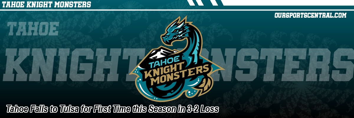 Tahoe Falls to Tulsa for First Time this Season in 3-2 Loss