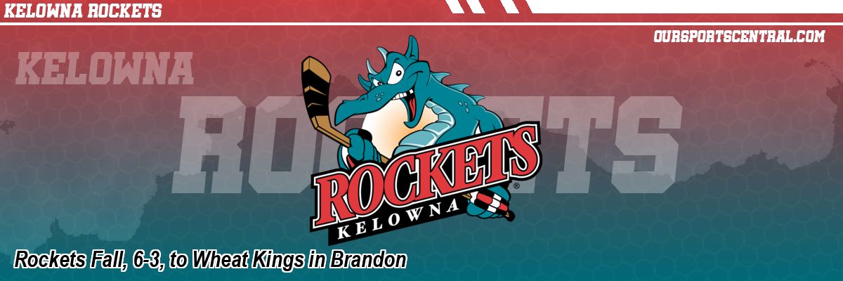 Rockets Fall, 6-3, to Wheat Kings in Brandon