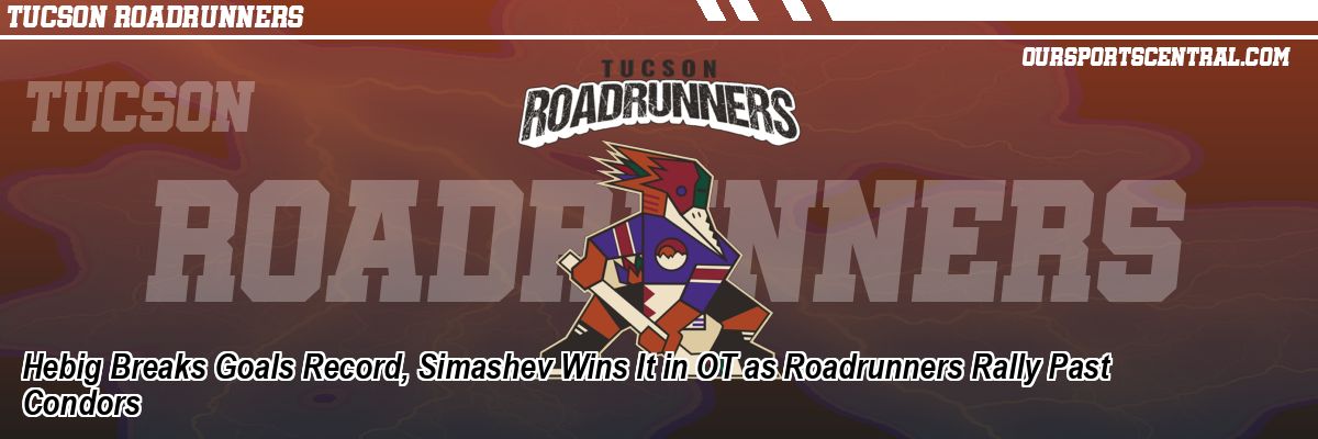 Hebig Breaks Goals Record, Simashev Wins It in OT as Roadrunners Rally Past Condors