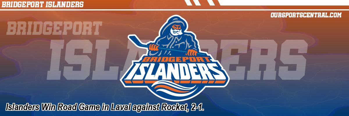 Islanders Win Road Game in Laval against Rocket, 2-1.