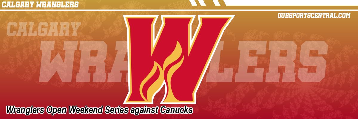 Wranglers Open Weekend Series against Canucks
