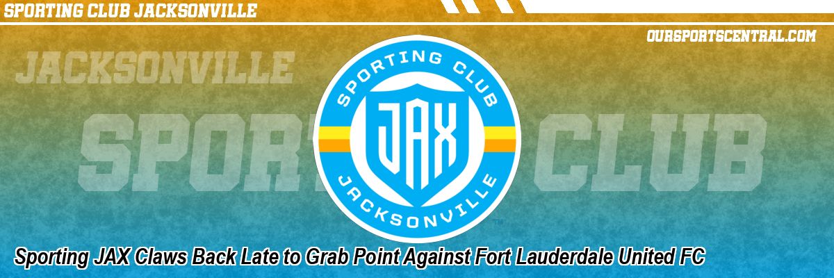 Sporting JAX Claws Back Late to Grab Point Against Fort Lauderdale United FC