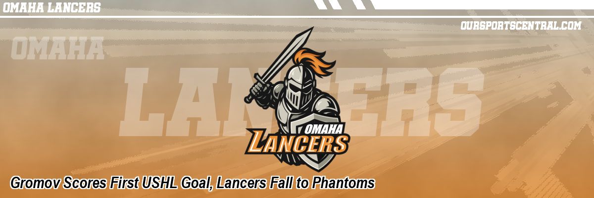 Gromov Scores First USHL Goal, Lancers Fall to Phantoms
