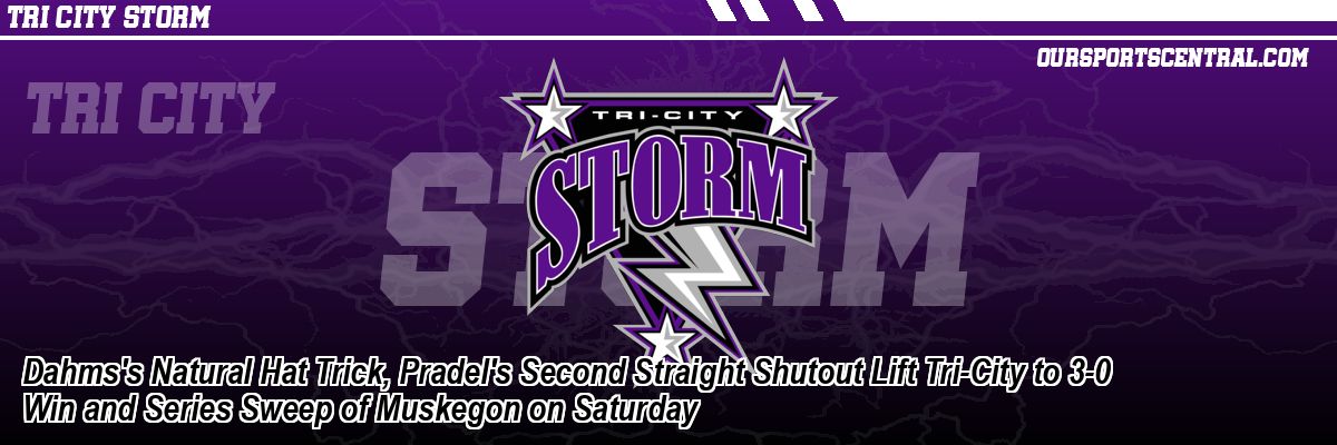 Dahms's Natural Hat Trick, Pradel's Second Straight Shutout Lift Tri-City to 3-0 Win and Series Sweep of Muskegon on Saturday