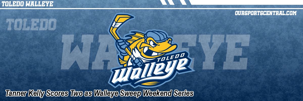 Tanner Kelly Scores Two as Walleye Sweep Weekend Series