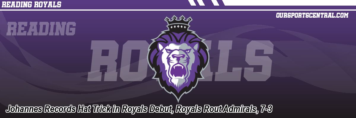 Johannes Records Hat Trick in Royals Debut, Royals Rout Admirals, 7-3