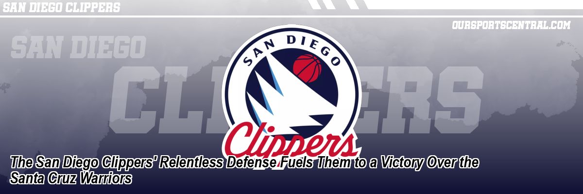 The San Diego Clippers' Relentless Defense Fuels Them to a Victory Over the Santa Cruz Warriors