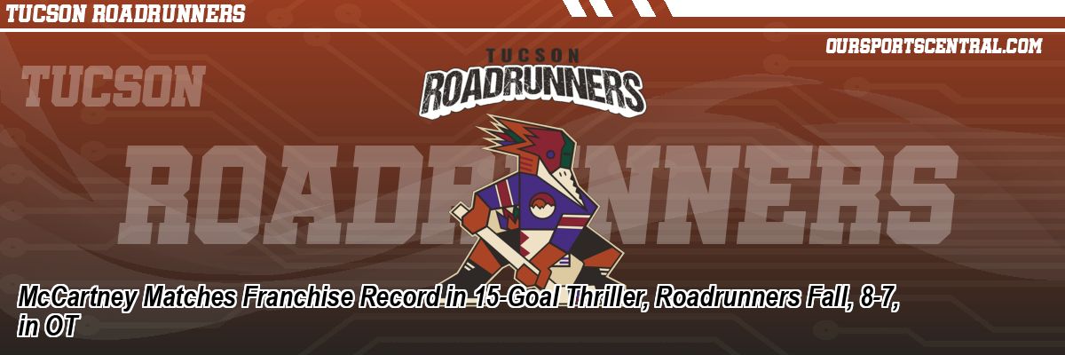 McCartney Matches Franchise Record in 15-Goal Thriller, Roadrunners Fall, 8-7, in OT