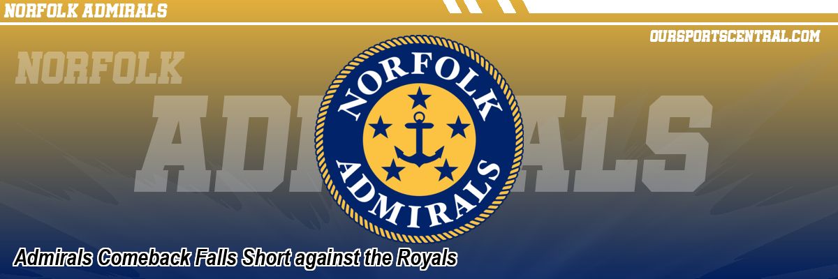 Admirals Comeback Falls Short against the Royals