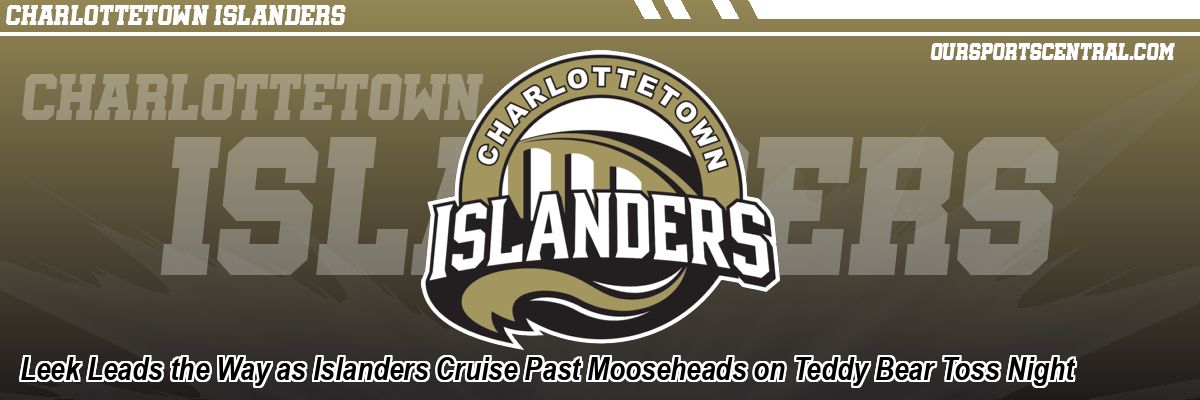 Leek Leads the Way as Islanders Cruise Past Mooseheads on Teddy Bear Toss Night