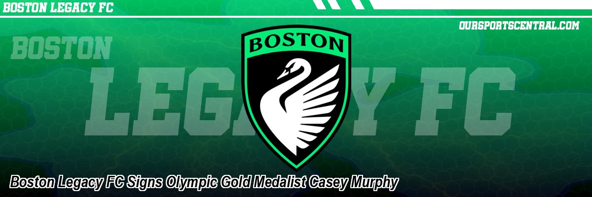 Boston Legacy FC Signs Olympic Gold Medalist Casey Murphy