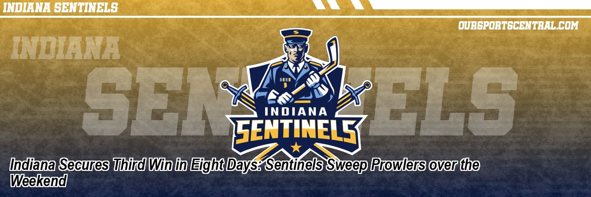 Indiana Secures Third Win in Eight Days: Sentinels Sweep Prowlers over the Weekend