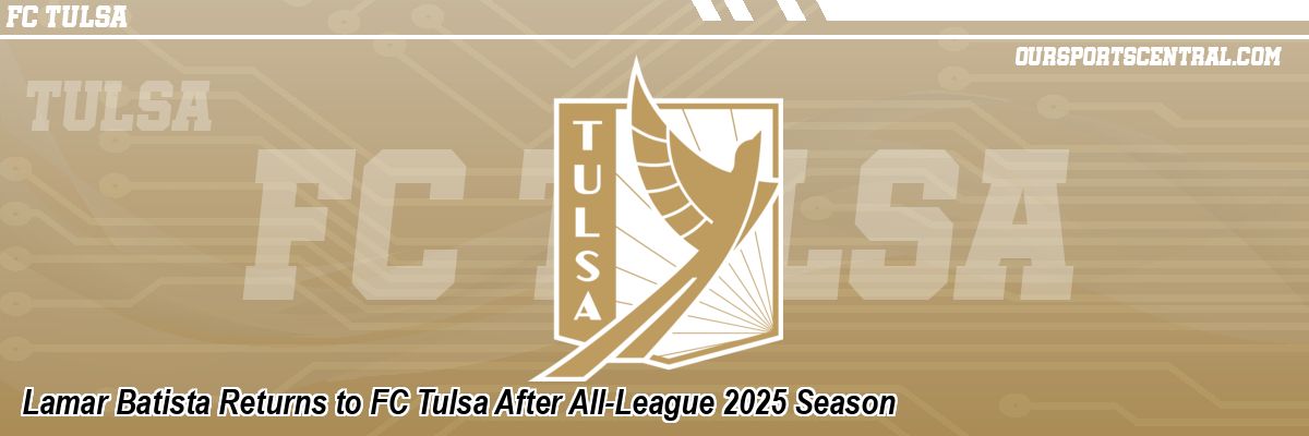 Lamar Batista Returns to FC Tulsa After All-League 2025 Season