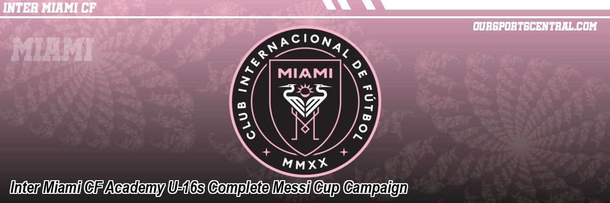 Inter Miami CF Academy U-16s Complete Messi Cup Campaign