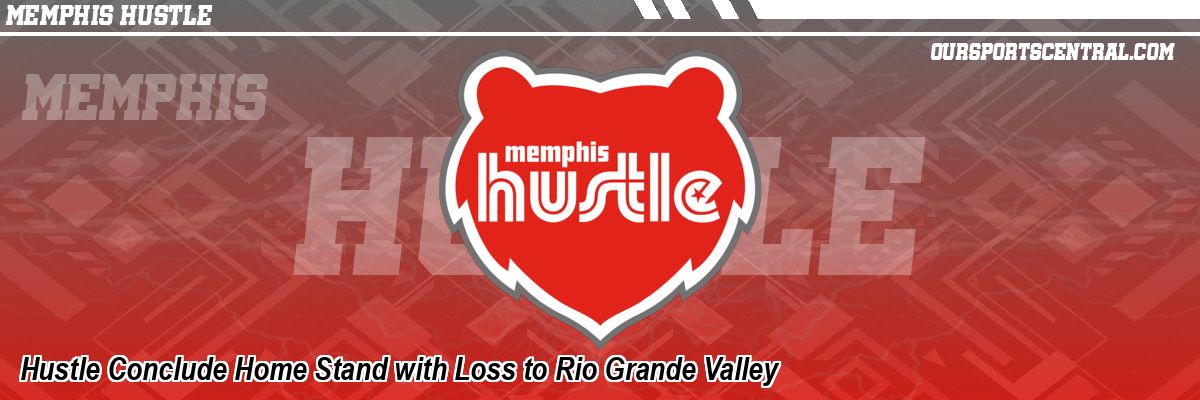 Hustle Conclude Home Stand with Loss to Rio Grande Valley