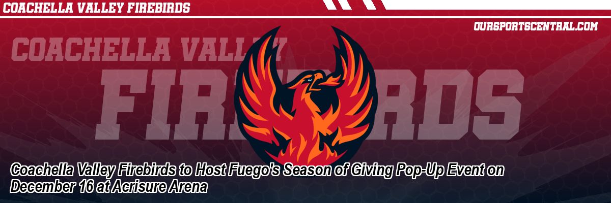 Coachella Valley Firebirds to Host Fuego's Season of Giving Pop-Up Event on December 16 at Acrisure Arena