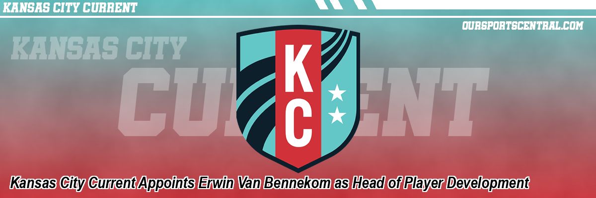 Kansas City Current Appoints Erwin Van Bennekom as Head of Player Development