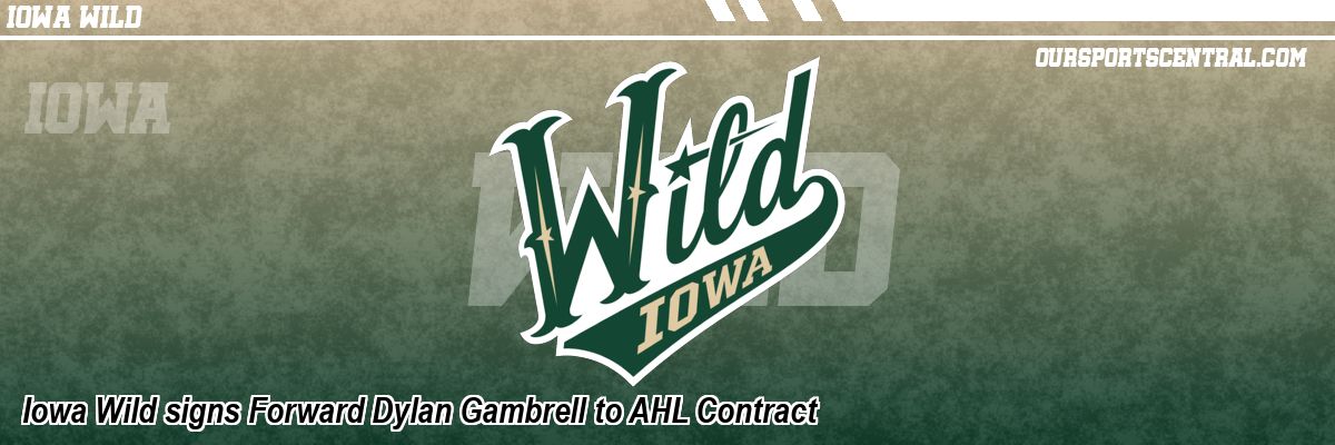 Iowa Wild signs Forward Dylan Gambrell to AHL Contract