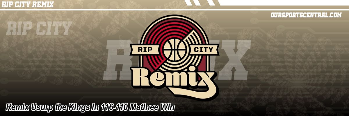 Remix Usurp the Kings in 116-110 Matinee Win