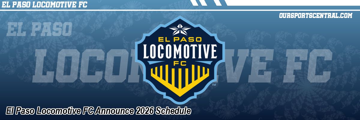 El Paso Locomotive FC Announce 2026 Schedule