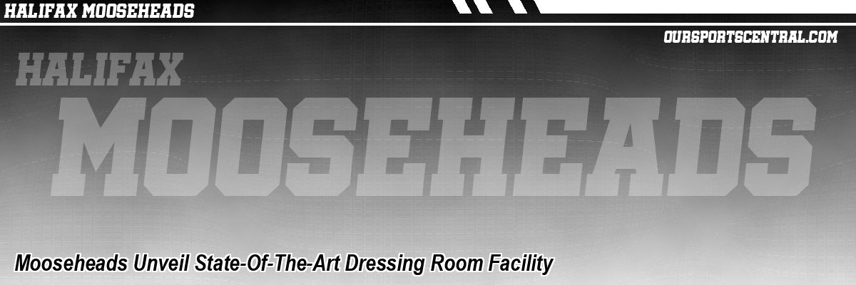 Mooseheads Unveil State-Of-The-Art Dressing Room Facility