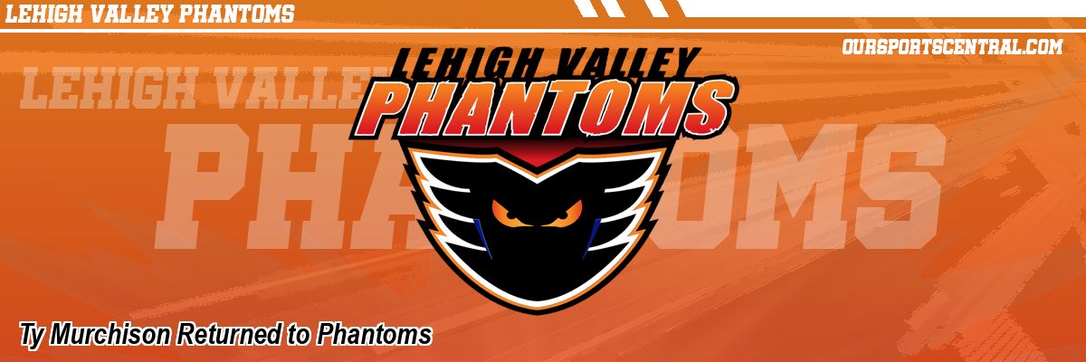 Ty Murchison Returned to Phantoms