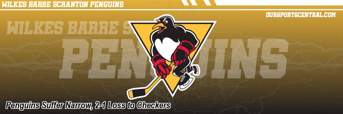 Penguins Suffer Narrow, 2-1 Loss to Checkers