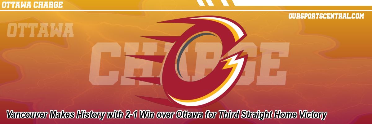Vancouver Makes History with 2-1 Win over Ottawa for Third Straight Home Victory
