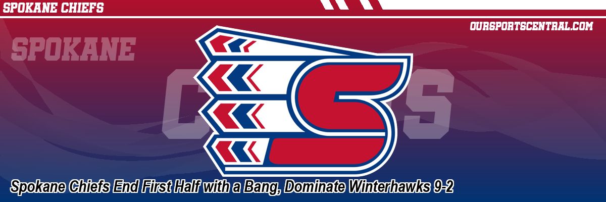 Spokane Chiefs End First Half with a Bang, Dominate Winterhawks 9-2
