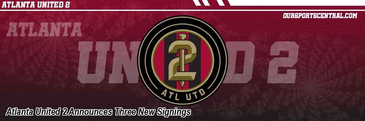 Atlanta United 2 Announces Three New Signings