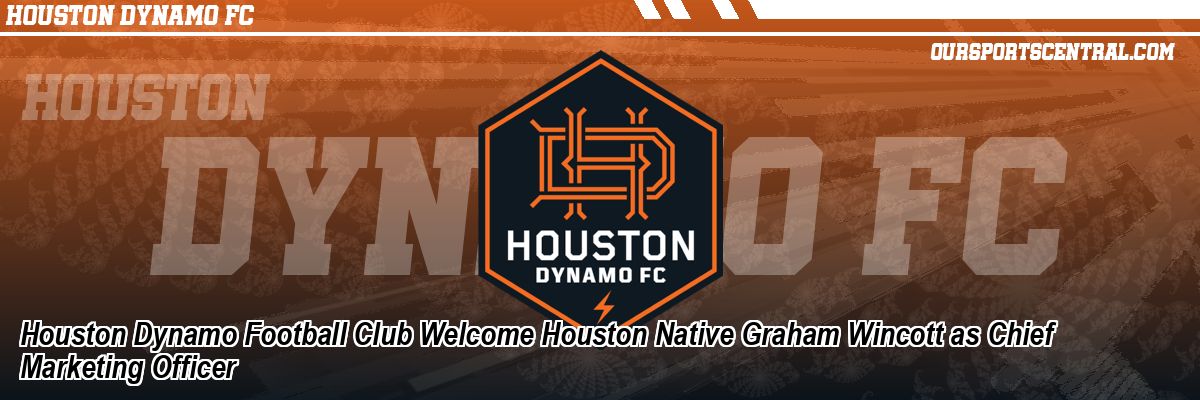Houston Dynamo Football Club Welcome Houston Native Graham Wincott as Chief Marketing Officer