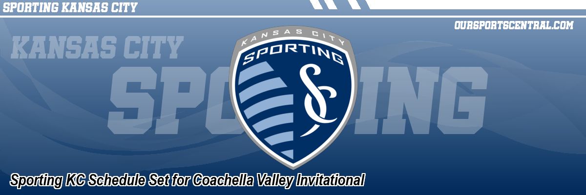 Sporting KC Schedule Set for Coachella Valley Invitational