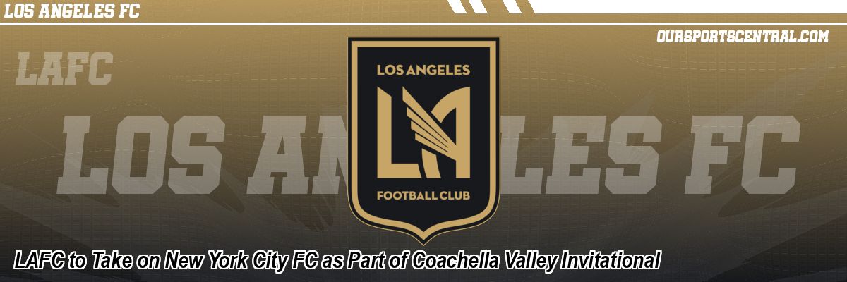 LAFC to Take on New York City FC as Part of Coachella Valley Invitational