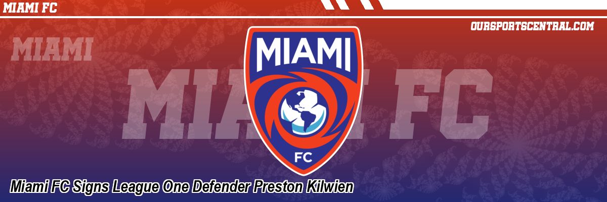 Miami FC Signs League One Defender Preston Kilwien