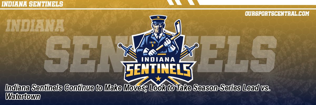 Indiana Sentinels Continue to Make Moves; Look to Take Season-Series Lead vs. Watertown