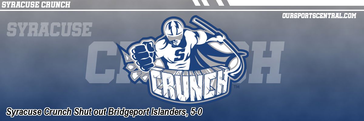 Syracuse Crunch Shut out Bridgeport Islanders, 5-0