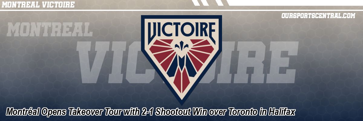 Montréal Opens Takeover Tour with 2-1 Shootout Win over Toronto in Halifax
