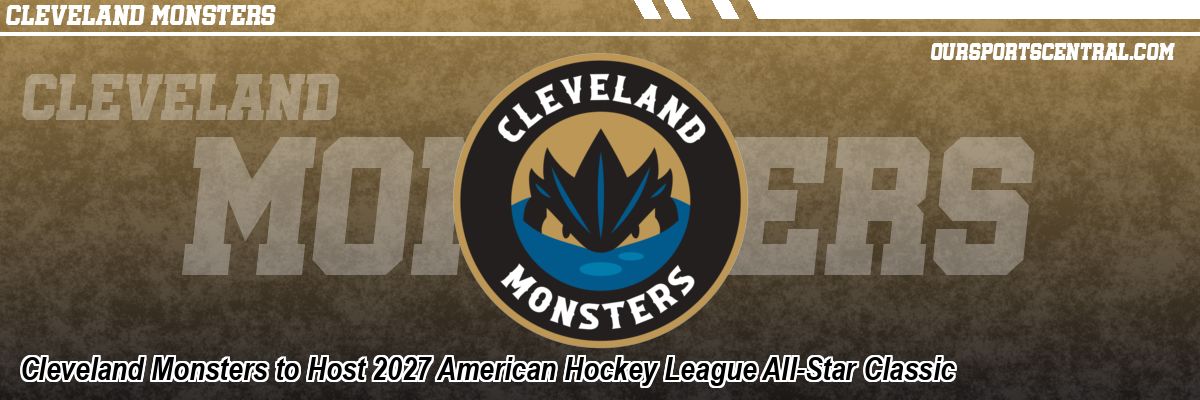 Cleveland Monsters to Host 2027 American Hockey League All-Star Classic