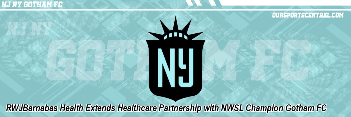 RWJBarnabas Health Extends Healthcare Partnership with NWSL Champion Gotham FC