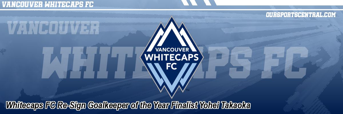 Whitecaps FC Re-Sign Goalkeeper of the Year Finalist Yohei Takaoka