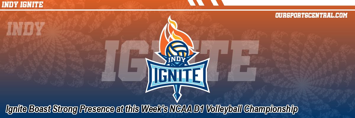 Ignite Boast Strong Presence at this Week's NCAA D1 Volleyball Championship